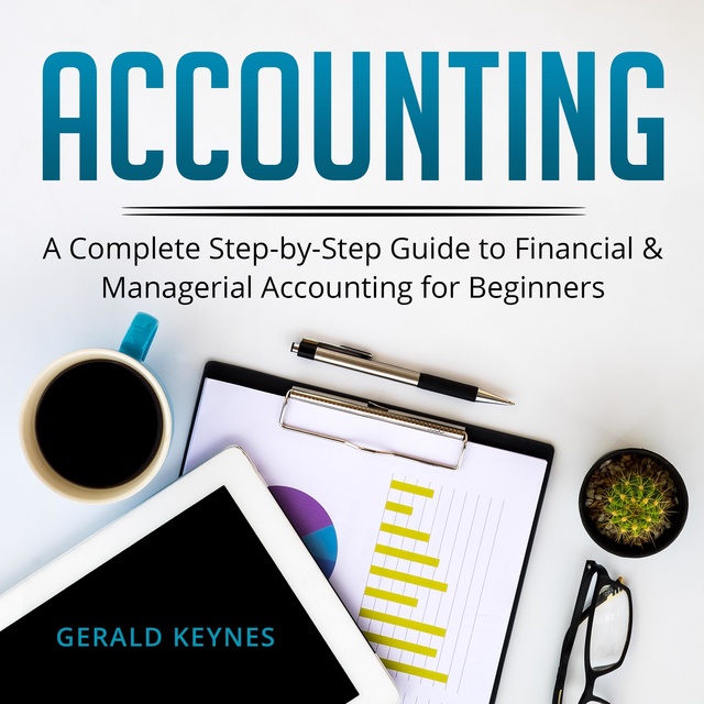 Accounting: A Complete Step-by-Step Guide to Financial and Managerial  Accounting For Beginners - كتاب صوتي - Gerald Keynes - Storytel
