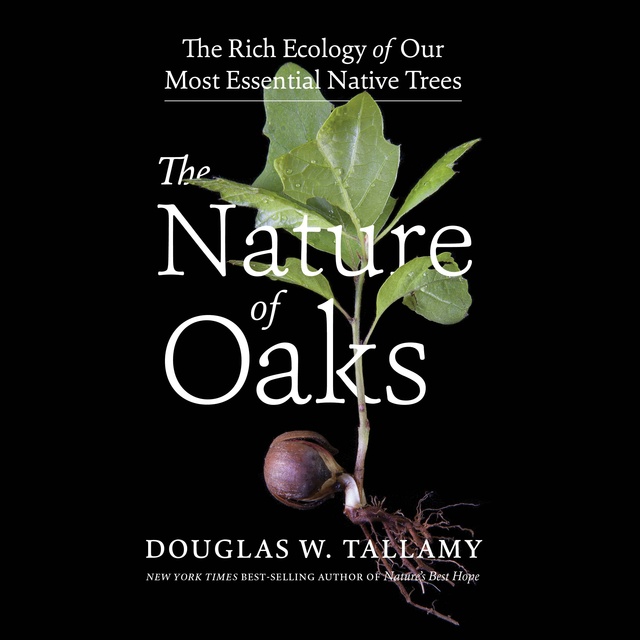 Douglas W. Tallamy - The Nature of Oaks: The Rich Ecology of Our Most Essential Native Trees