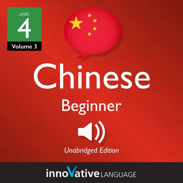 Innovative Language Learning - Learn Chinese - Level 4: Beginner Chinese, Volume 3: Lessons 1-25