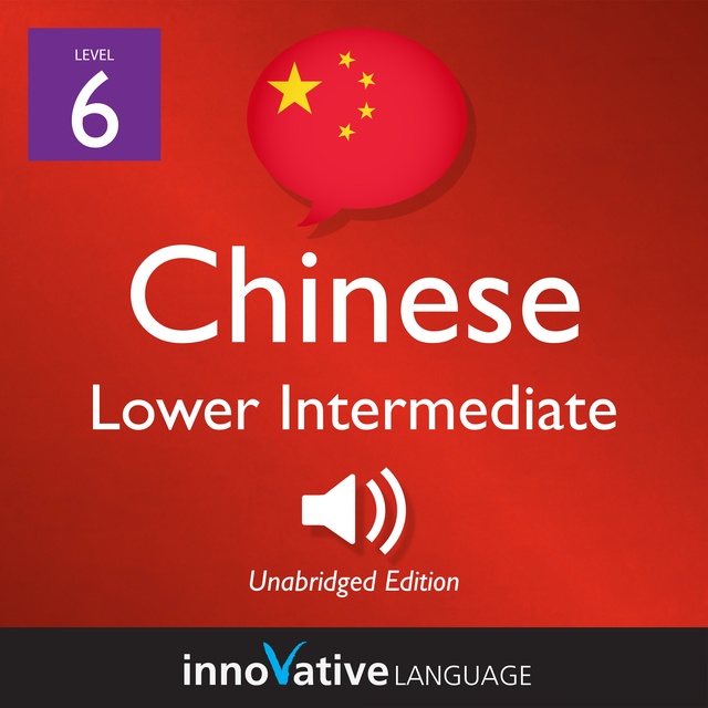 Innovative Language Learning - Learn Chinese - Level 6: Lower Intermediate Chinese, Volume 1: Lessons 1-25