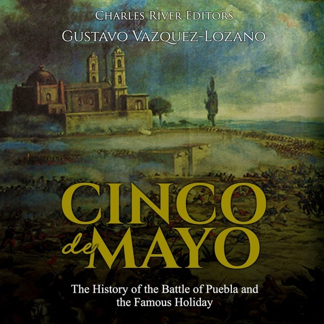 Cinco de Mayo: The History of the Battle of Puebla and the Famous ...