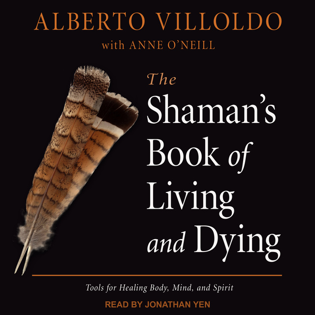 The Shaman's Book of Living and Dying - Audiolibro - Alberto Villoldo -  Storytel