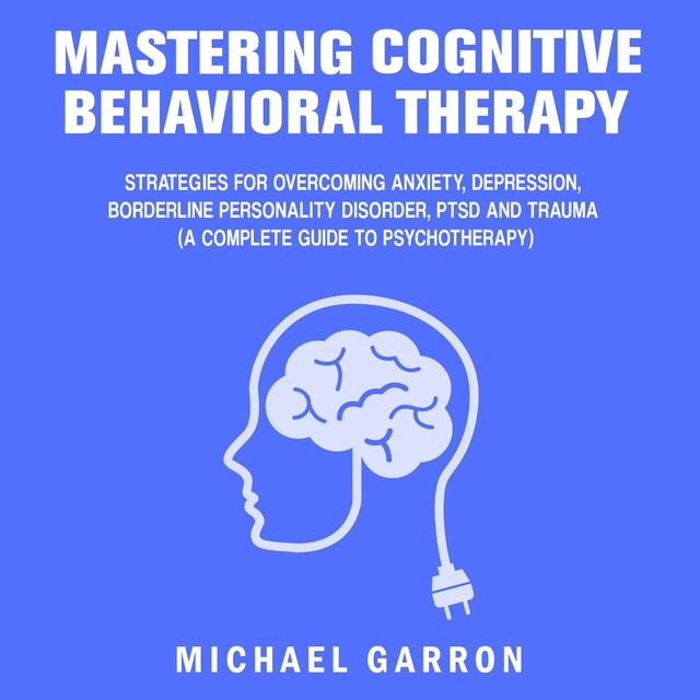 Mastering Cognitive Behavioral Therapy: Strategies For Overcoming ...