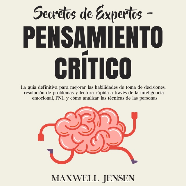Secretos de Expertos - Pensamiento Crítico: La guía definitiva para mejorar  las habilidades de toma de decisiones, resolución de problemas y lectura  rápida a través de la inteligencia emocional, PNL y cómo