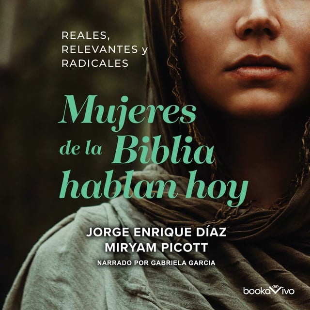 Mujeres de la Biblia Hablan Hoy (Women of the Bible Speak Today): Reales,  Relevantes y Radicales (Spanish Edition) - Audiolibro - Jorge Enrique Diaz,  Miryam Picott - Storytel