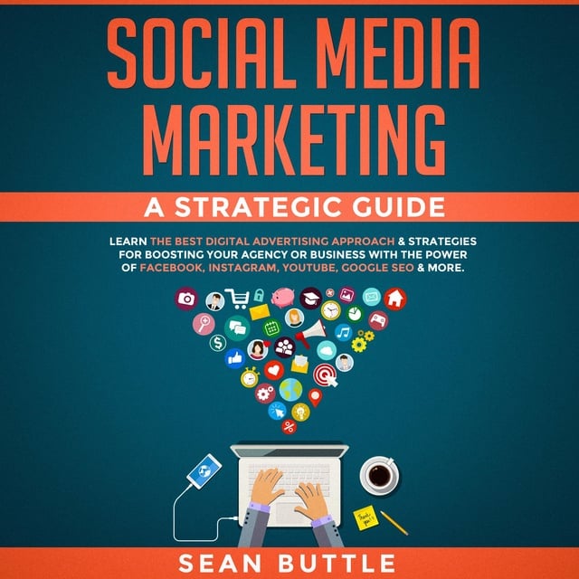 Social Media Marketing a Strategic Guide: Learn the Best Digital  Advertising Approach & Strategies for Boosting Your Agency or Business with  the Power of Facebook, Instagram, YouTube, Google SEO & More -
