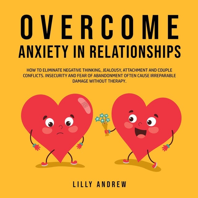 Overcome Anxiety In Relationships How To Eliminate Negative Thinking 