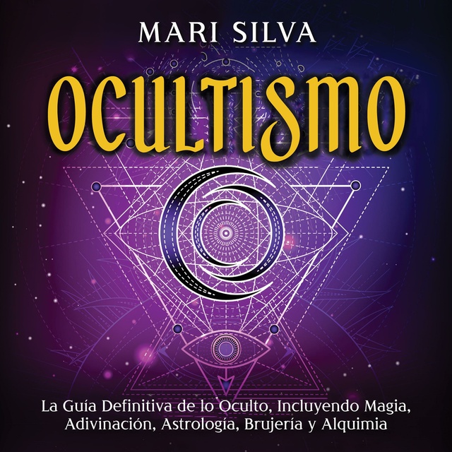 Ocultismo: La Guía Definitiva de lo Oculto, Incluyendo Magia, Adivinación,  Astrología, Brujería y Alquimia - Audiolibro - Mari Silva - Storytel