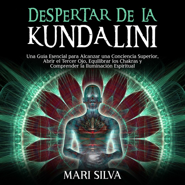 Despertar de la Kundalini: Una guía esencial para alcanzar una conciencia  superior, abrir el tercer ojo, equilibrar los chakras y comprender la  iluminación espiritual - Audiolibro - Mari Silva - Storytel