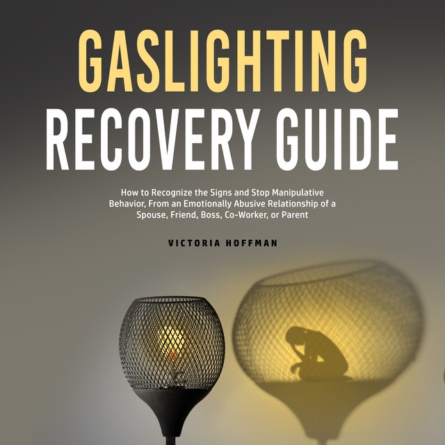Gaslighting Recovery Guide: How to Recognize the Signs and Stop  Manipulative Behavior in an Emotionally Abusive Relationship with a Spouse,  Friend, Boss, Co-Worker, or Parent - Audiobook - Victoria Hoffman - Storytel