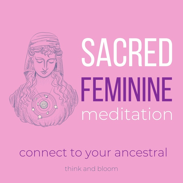 Sacred Feminine Meditation Connect To Your Ancestral Divine Goddess Reunite With Your Female 