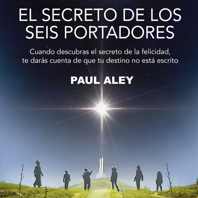 El secreto de los seis portadores: Cuando descubras el secreto de la  felicidad, te darás cuenta de que tu destino no está escrito - Audiobook -  Paul Aley - Storytel