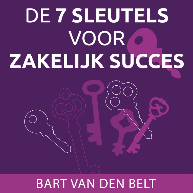 De 7 sleutels voor zakelijk succes: Bouw een stevige basis voor een  succesvol bedrijf - Luisterboek - Bart van den Belt - Storytel