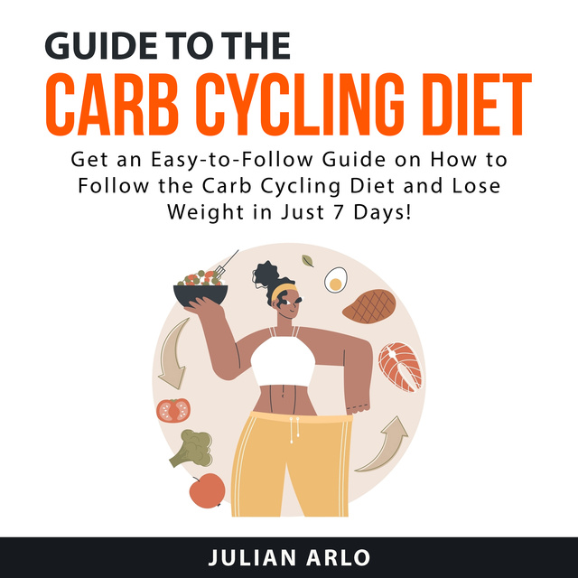 Guide to the Carb Cycling Diet: Get an Easy to Follow Guide on How to  Follow the Carb Cycling Diet and Lose Weight in Just 7 Days! - Audiolibro -  Julian Arlo - Storytel