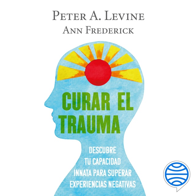 Peter A. Levine - Curar el trauma: Descubre tu capacidad innata para superar experiencias negativas