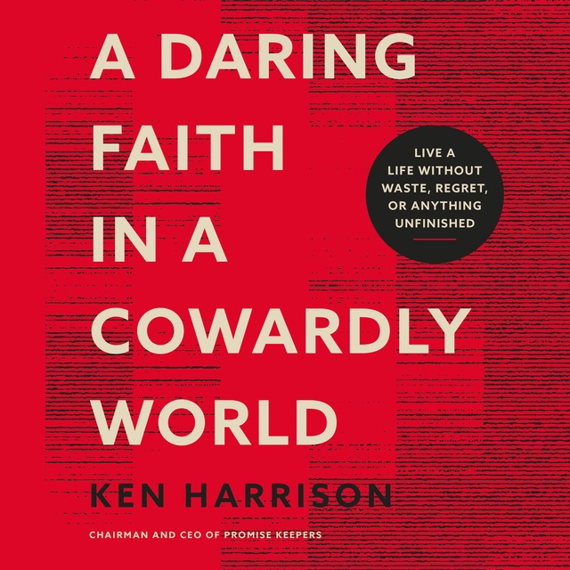 A Daring Faith in a Cowardly World: Live a Life Without Waste, Regret, or  Anything Unfinished - ספר מוקלט - Ken Harrison - Storytel