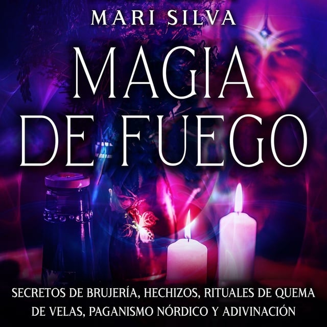 Magia de fuego: Secretos de brujería, hechizos, rituales de quema de velas,  paganismo nórdico y adivinación - Audiolibro - Mari Silva - Storytel
