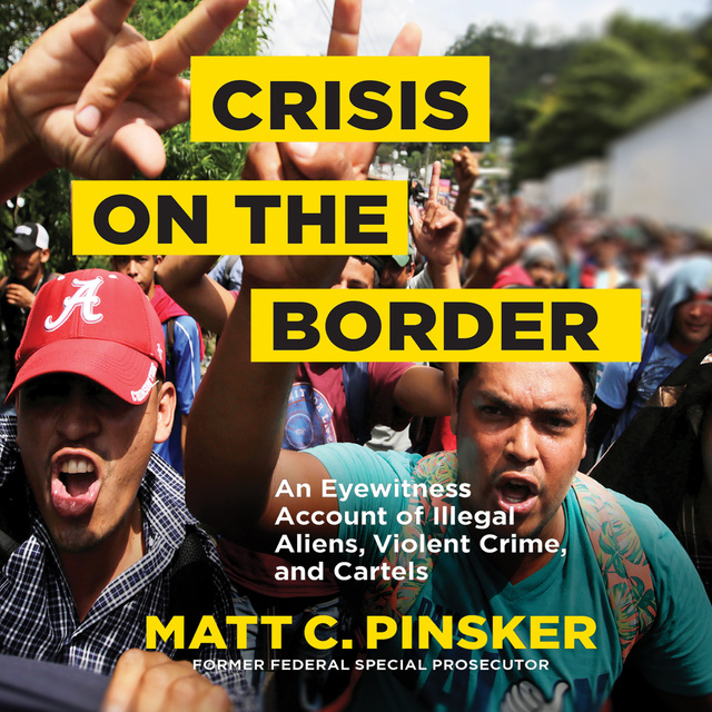 Crisis on the Border: An Eyewitness Account of Illegal Aliens, Violent ...