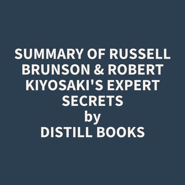 Summary of Russell Brunson & Robert Kiyosaki's Expert Secrets - Audiobook -  Distill Books - Storytel