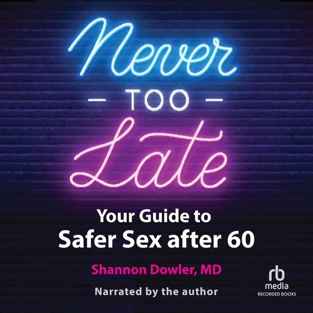 Never Too Late Your Guide To Safer Sex After 60 كتاب صوتي Shannon Dowler Storytel