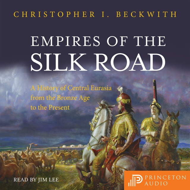 Empires of the Silk Road: A History of Central Eurasia from the Bronze Age  to the Present - Audiobook & E-book - Christopher I. Beckwith - Storytel