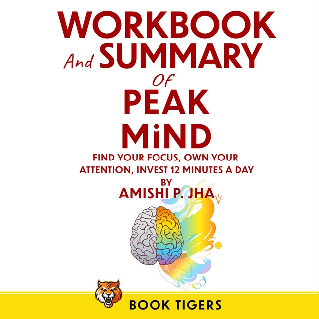 Workbook And Summary For Peak Mind: Find Your Focus, Own Your Attention 