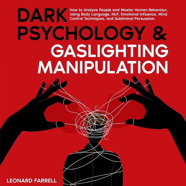 Dark Psychology & Gaslighting Manipulation: How to Analyze People and  Master Human Behaviour, Using Body Language, NLP, Emotional Influence, Mind  Control Techniques, and Subliminal Persuasion. - Audiobook - Leonard  Farrell - Storytel