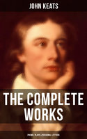 The Complete Works of John Keats: Poems, Plays & Personal Letters: Ode on a Grecian Urn, Ode to a Nightingale, Hyperion, Endymion, The Eve of St. Agnes, Isabella… - John Keats