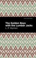 The Golden Boys With the Lumber Jacks - L. P. Wyman
