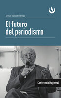 El futuro del periodismo - Javier Darío Restrepo