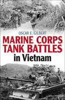 Marine Corps Tank Battles in Vietnam - Oscar E. Gilbert