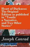 Heart of Darkness: The Original Edition as published in "Youth: a Narrative, and Two Other Stories" (Includes the Author's Note + Youth: a Narrative + Heart of Darkness + The End of the Tether) - Joseph Conrad
