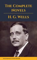 H. G. Wells : The Complete Novels: (The Time Machine, The Island of Doctor Moreau,Invisible Man...) - H.G. Wells, Masterpiece Everywhere