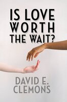 Is Love Worth the Wait? - David E. Clemons