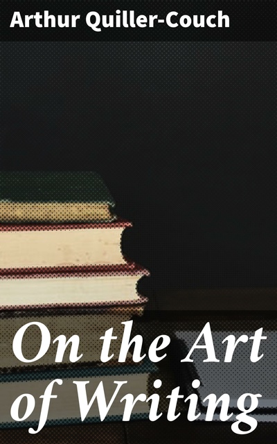 On the Art of Writing - E-book - Arthur Quiller-Couch - Storytel