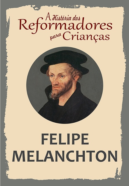 A História Dos Reformadores Para Crianças: Felipe Melanchton - E-book ...