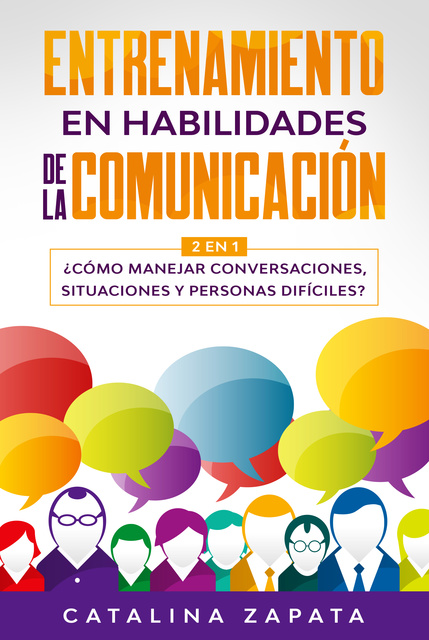 Entrenamiento en habilidades de la comunicación: 2 EN 1: ¿Cómo manejar  conversaciones, situaciones y personas difíciles? - Libro electrónico -  Catalina Zapata - Storytel