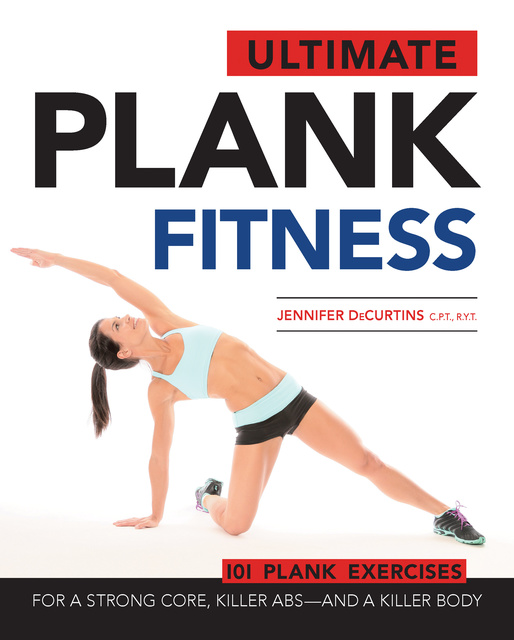 Ultimate Plank Fitness: For a Strong Core, Killer Abs - and a