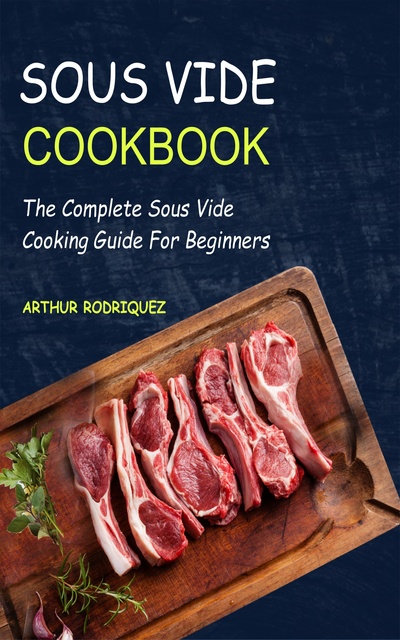 Sous Vide CookBook: The Complete Sous Vide Cooking Guide For Beginners -  Libro electrónico - Arthur Rodriquez - Storytel