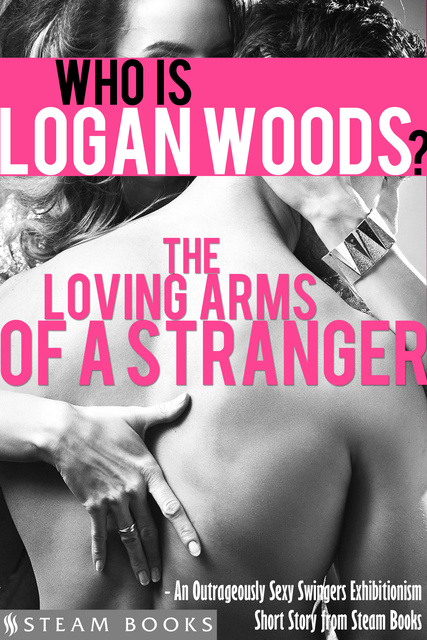 The Loving Arms of a Stranger - An Outrageously Sexy Swingers Exhibitionism  Short Story from Steam Books - Libro electrónico - Steam Books, Logan Woods  - Storytel