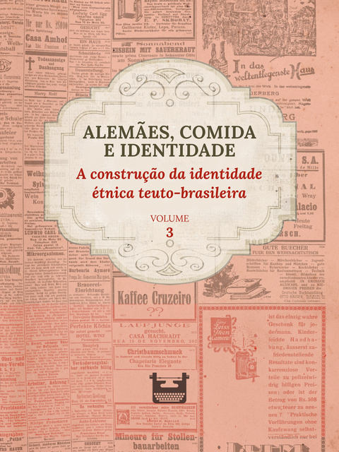 Juliana Cristina Reinhardt - Alemães, comida e Identidade: a construção da identidade étnica teuto-brasileira: VOLUME 3