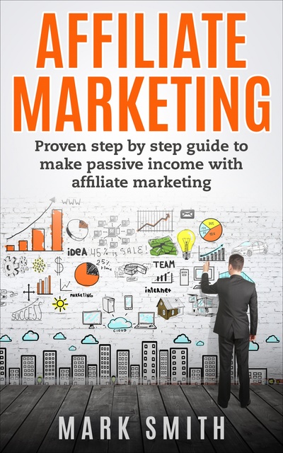 Affiliate Marketing: Proven Step By Step Guide To Make Passive Income With Affiliate  Marketing - E-book - Mark Smith - Storytel