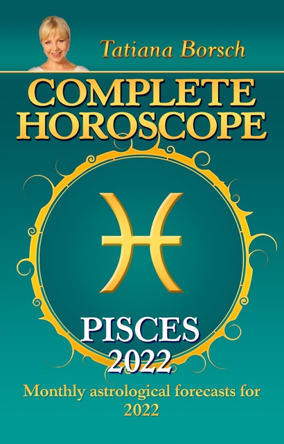 Tatiana Borsch - Complete Horoscope Pisces 2022: Monthly Astrological Forecasts for 2022