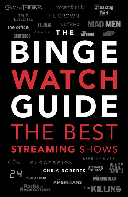 Chris Roberts - The Binge Watch Guide: The best television and streaming shows reviewed