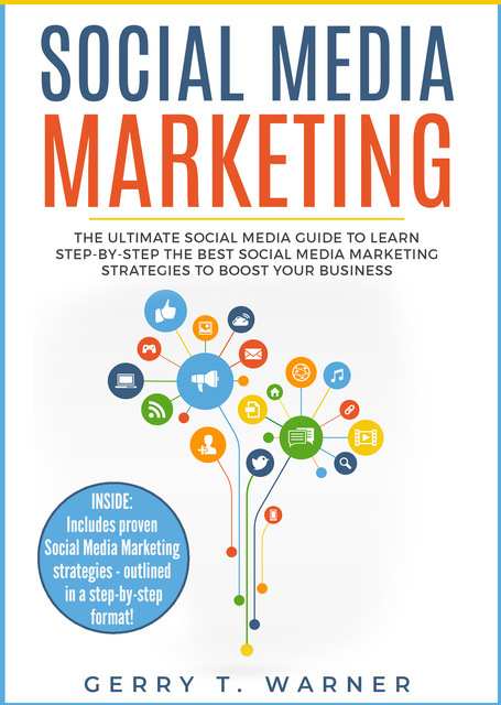 Social Media Marketing: The Ultimate Guide to Learn Step-by-Step the Best Social  Media Marketing Strategies to Boost Your Business - Libro electrónico -  Gerry T. Warner - Storytel