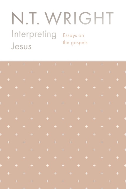 N.T. Wright - Interpreting Jesus: Essays on the Gospels