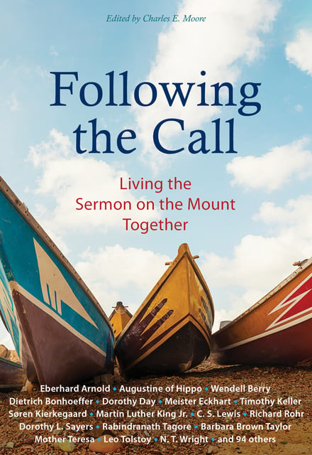 C.S. Lewis, Leo Tolstoy, N.T. Wright, Mother Teresa, Dietrich Bonhoeffer, Richard Rohr, Thomas Merton, Martin Luther King, Madeleine L'Engle, Wendell Berry, Dorothy Day, Eberhard Arnold - Following the Call: Living the Sermon on the Mount Together