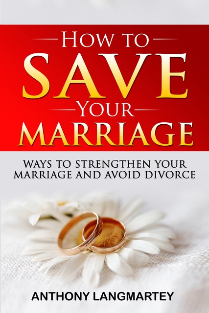 How To Save Your Marriage Ways To Strengthen Your Marriage And Avoid Divorce Ebook Anthony 9714