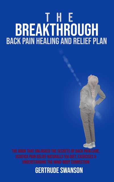 The Breakthrough Back Pain Healing and Relief Plan: The book that