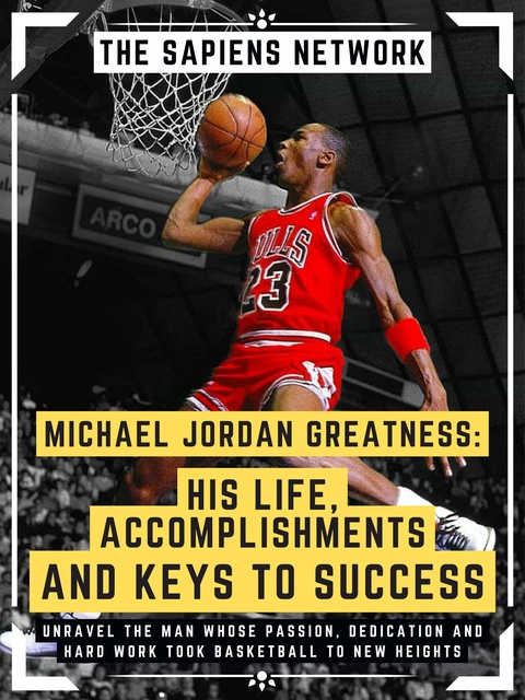 Michael Jordan Greatness: His Life, Accomplishments And Keys To Success:  Unravel The Man Whose Passion, Dedication And Hard Work Took Basketball To  New Heights - Libro electrónico - The Sapiens Network - Storytel